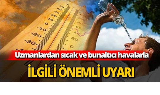 Sıcak ve bunaltıcı havalarla ilgili önemli uyarı