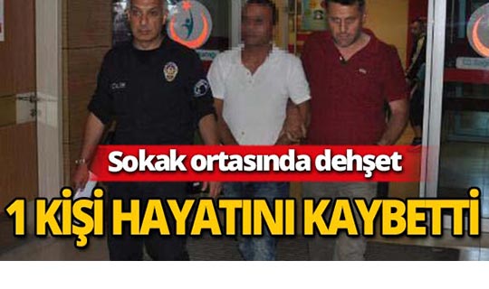 Sokak ortasında dehşet saçtı : 1 kişi hayatını kaybetti