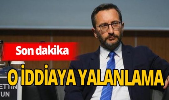 SON DAKİKA! Altun'dan o  iddialara yalanlama