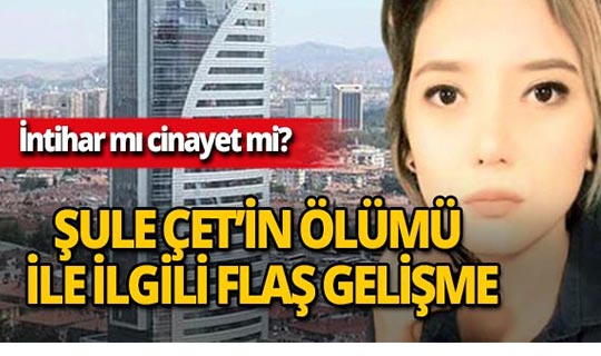 Şule Çet'in ölümüyle ilgili son dakika gelişmesi