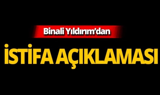 TBMM Başkanı Binali Yıldırım'dan istifa açıklaması!