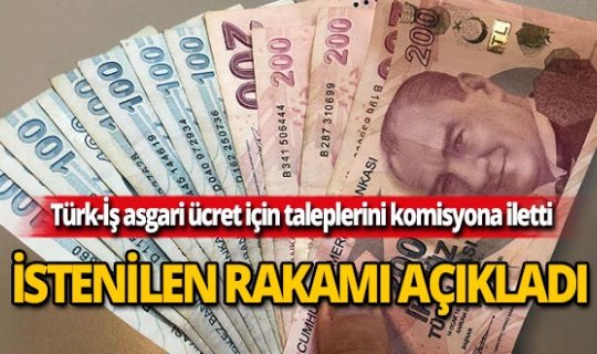 Türk-İş asgari ücret zammı için komisyona ilettikleri rakamı açıkladı