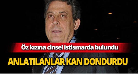 Ünlü iş adamına öz kızına cinsel istismardan hapis!