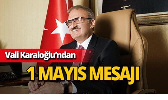 Vali Karaloğlu: '1 Mayıs emek ve alın terinin sembolü'