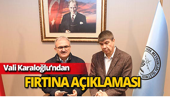 Vali Karaloğlu'ndan çok önemli fırtına açıklaması