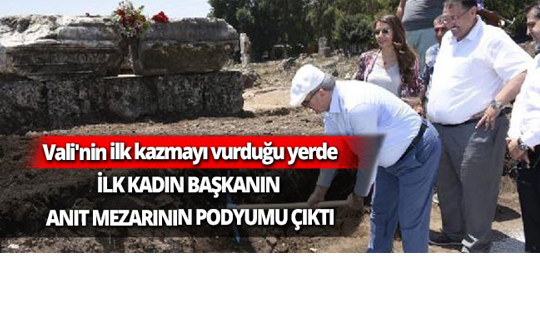 Vali'nin ilk kazmayı vurduğu yerde ilk kadın başkanın anıt mezarının podyumu çıktı