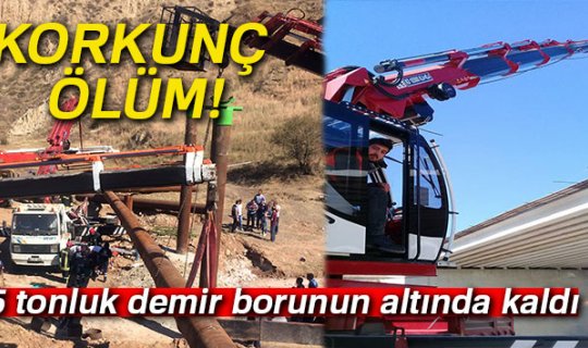 Vinç operatörü 5 tonluk demir borunun altında kaldı