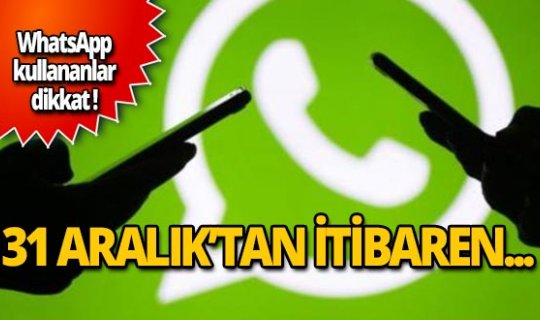 WhatsApp kullananlar dikkat! 31 Aralık'tan itibaren...