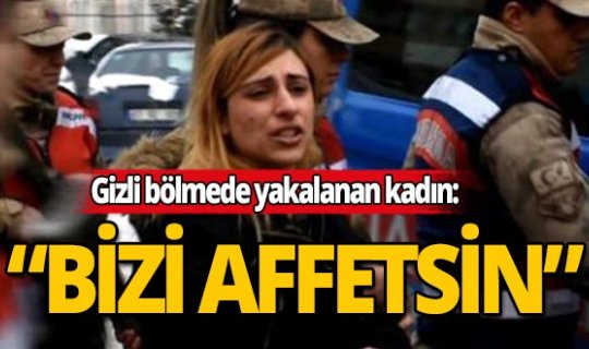 Yakalan kadından şok sözler: "Cumhurbaşkanı bizi affetsin"