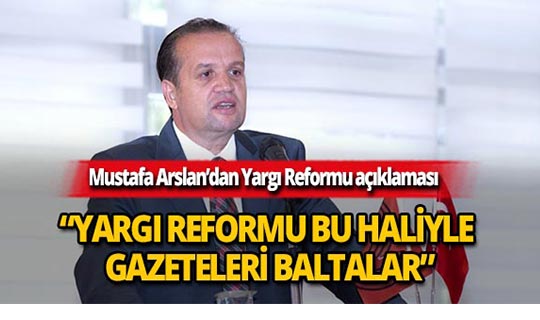 'Yargı Reformu bu haliyle gazeteleri baltalar'