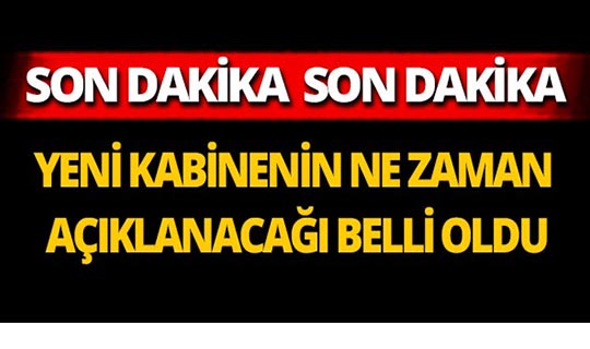 Yeni kabinenin ne zaman açıklanacağı belli oldu