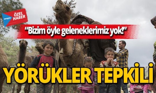 Yörükler tepkili: "Bizim öyle geleneklerimiz yok"
