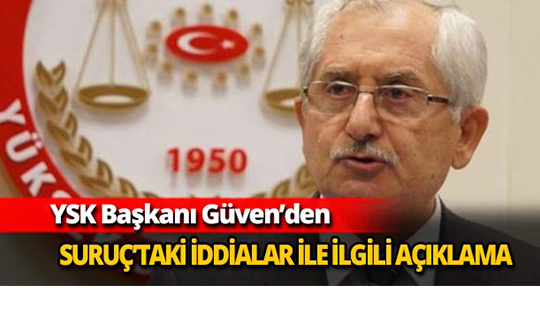 YSK Başkanı Güven'den iddialar ile ilgili açıklama