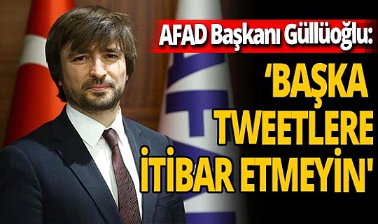 AFAD Başkanı Güllüoğlu'ndan depremzedelere çağrı: 'Başka tweetlere itibar etmeyin'
