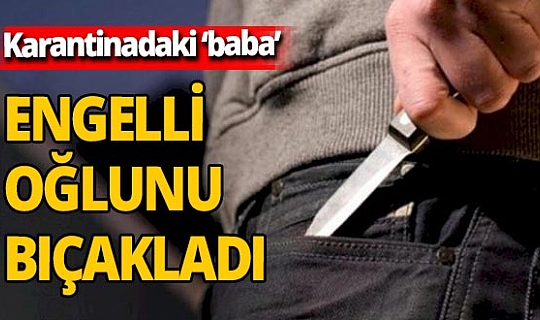 Afyonkarahisar'da feci olay! Karantinadaki baba engelli oğlunu bıçakla yaraladı