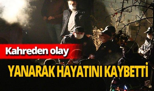 Ailesinin evden kovduğu Serhat Tua yanarak hayatını kaybetti