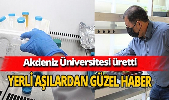 Akdeniz Üniversitesi'nin ürettiği yerli aşıdan güzel haber!