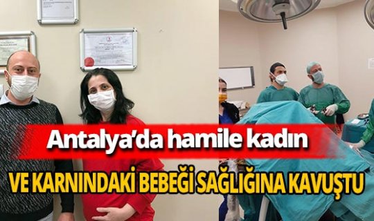 Antalya'da 31 haftalık hamile Hatice Yavuz sağlığına kavuştu