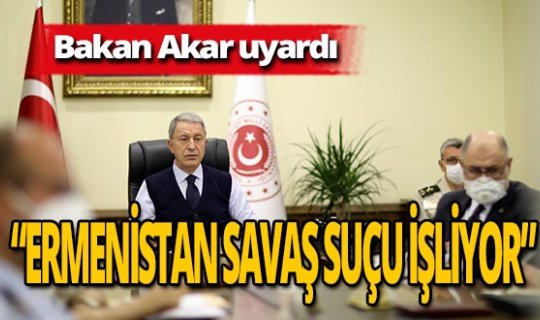 Bakan Akar'dan Ermenistan'a uyarı