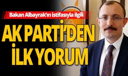 Bakan Albayrak’ın istifasıyla ilgili  partiden ilk yorum