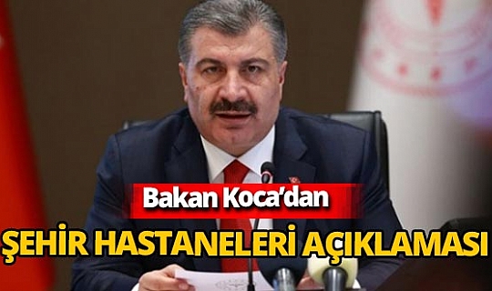 Bakan Fahrettin Koca açıkladı: 'Şehir Hastaneleri'ni 2023 yılından önce açacağız'