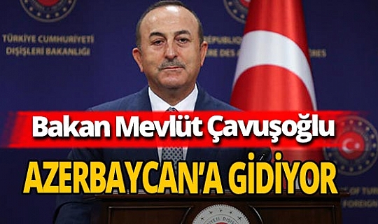 Bakan Mevlüt Çavuşoğlu Azerbaycan'a gidiyor