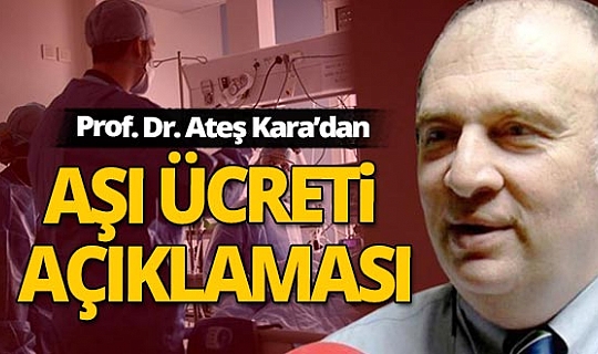 Bilim Kurulu Üyesi Prof. Dr. Ateş Kara'dan aşı ücretiyle ilgili flaş açıklama!