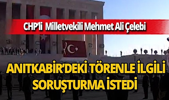 CHP İzmir Milletvekili Mehmet Ali Çelebi Anıtkabir'deki törenle ilgili soruşturma istedi