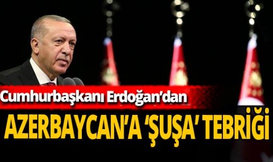 Cumhurbaşkanı Erdoğan'dan Azerbaycan'a 'Şuşa' tebriği