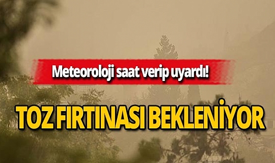 Dikkat! Meteoroloji'den toz fırtınası uyarısı