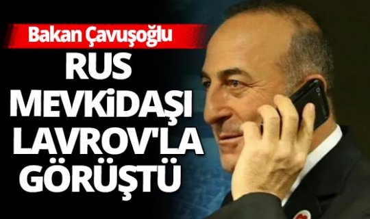 Dışişleri Bakanı Çavuşoğlu, Rus mevkidaşıyla telefonda görüştü