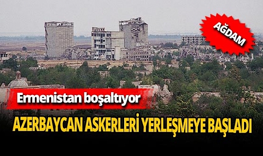 Ağdam'a Azerbaycan askerleri yerleşiyor