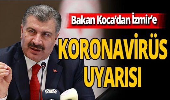 Fahrettin Koca'dan İzmir için koronavirüs uyarısı!