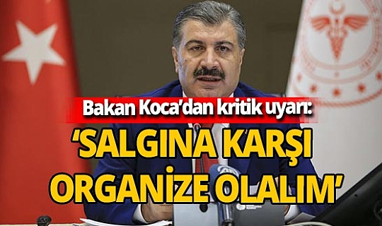 Fahrettin Koca uyardı: 'Salgına karşı organize olalım'