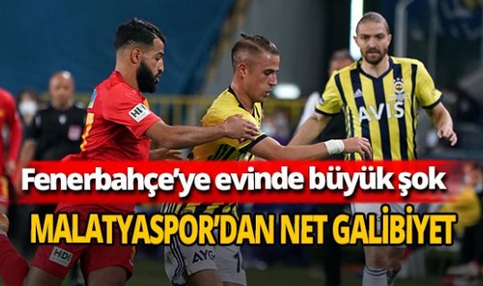 Fenerbahçe evinde Yeni Malatyaspor'a 3-0 yenildi