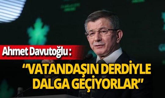Gelecek Partisi Genel Başkanı Ahmet Davutoğlu: 