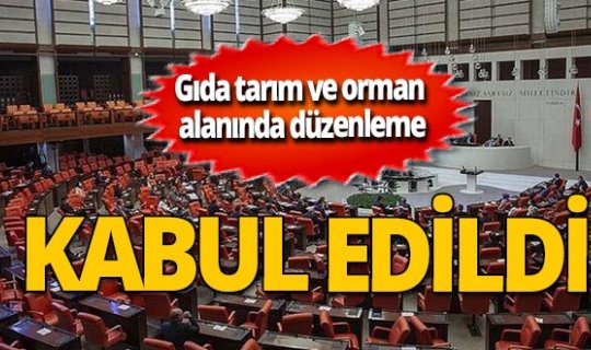 Gıda tarım ve orman alanında düzenlemeler yapılması teklifi kabul edildi