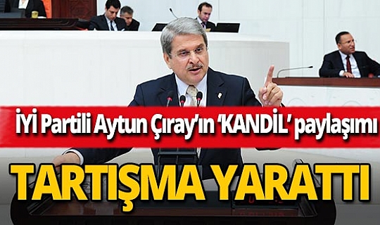 İYİ Parti Milletvekili Aytun Çıray’ın 'Kandil' paylaşımı tepki çekti