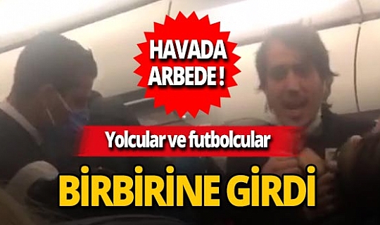 İzmir- Adana uçağında arbede! Yolcular ve futbolcular birbirine girdi