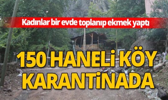 Kadınlar bir evde toplanıp ekmek yaptı, 150 haneli köy karantinaya alındı