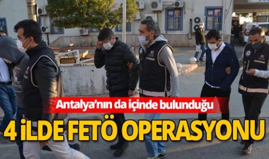 Kahramanmaraş merkezli Antalya dahil 4 ilde FETÖ operasyonu