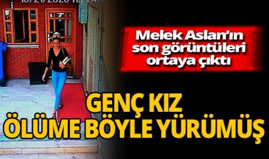 Katledilen Melek Aslan'ın son görüntüleri ortaya çıktı!