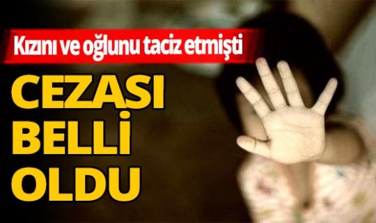 Kızı ve oğluna tacizde bulunan babanın cezası belli oldu