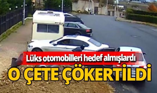 Lüks otomobilleri hedef alan oto hırsızlık çetesi çökertildi!