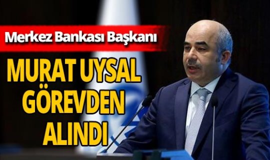 Merkez Bankası Başkanlığına  Murat Uysal'ın yerine Naci Ağbal atandı