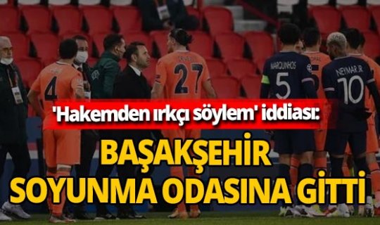 Paris Saint Germain-Medipol Başakşehir maçında 'ırkçılık skandalı' Başakşehir sahadan çekildi