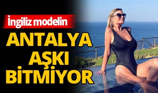 Rhian Sugden'in Antalya aşkı bitmiyor