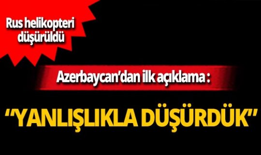 Rus helikopteri düşürüldü! Azerbaycan Dışişleri Bakanlığı'ndan ilk açıklama