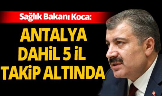 Son dakika! Sağlık Bakanı Fahrettin Koca'dan Antalya açıklaması...