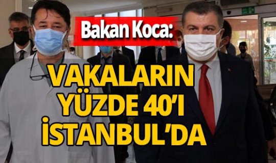 Sağlık Bakanı Fahrettin Koca:'Vakaların yüzde 40'ı İstanbul'da'